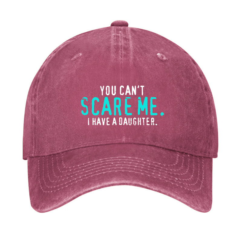 You Can't Scare Me I Have A Daughter Cap