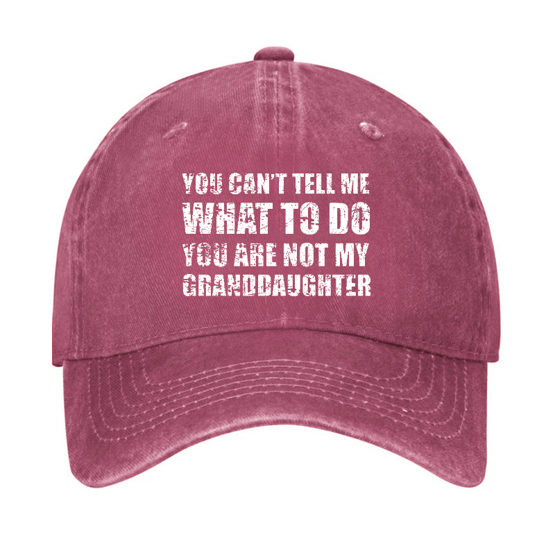 You Can't Tell Me What To Do You Are Not My Granddaughter Funny Family Cap