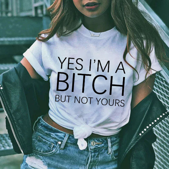 Yes I'm A Bitch But Not Yours T-shirt