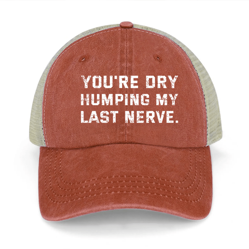 You're Dry Humping My Last Nerve Washed Denim Mesh Back Cap