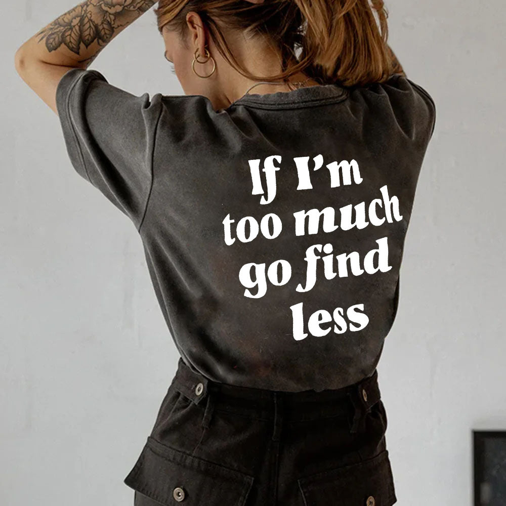 We Are Giving Away Our Popular "If I'm Too Much Go Find Less T-shirt" For FREE With All Orders Placed Today!