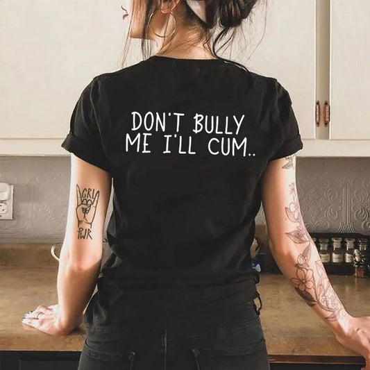 Don't Bully Me, I'll Cum... T-shirt