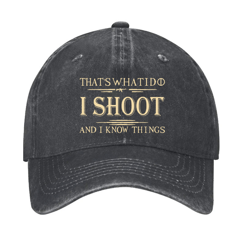 That's What I Do I Shoot And I Know Things Cap