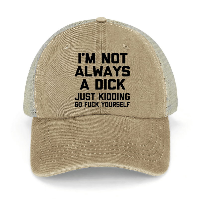 I'm Not Always A Dick Just Kidding Go Fuck Yourself Washed Denim Mesh Back Cap