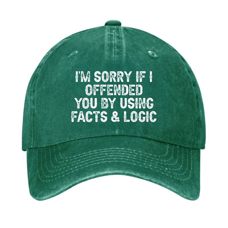 I'm Sorry If I Offended You By Using Facts and Logic Funny Cap