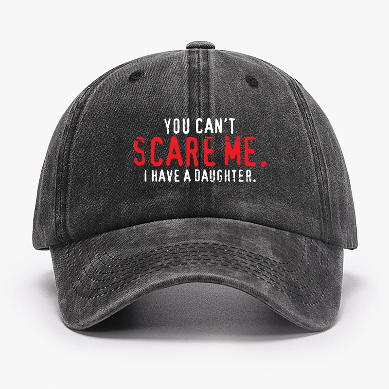 You Can't Scare Me I Have A Daughter Cap