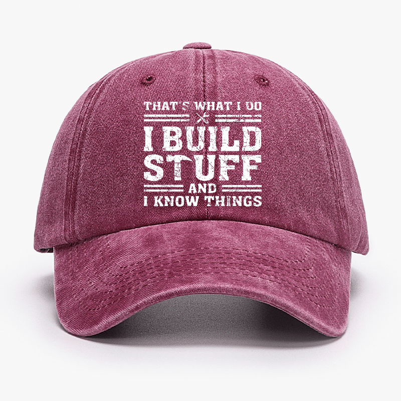 That's What I Do I Build Stuff And I Know Things Funny Custom Cap