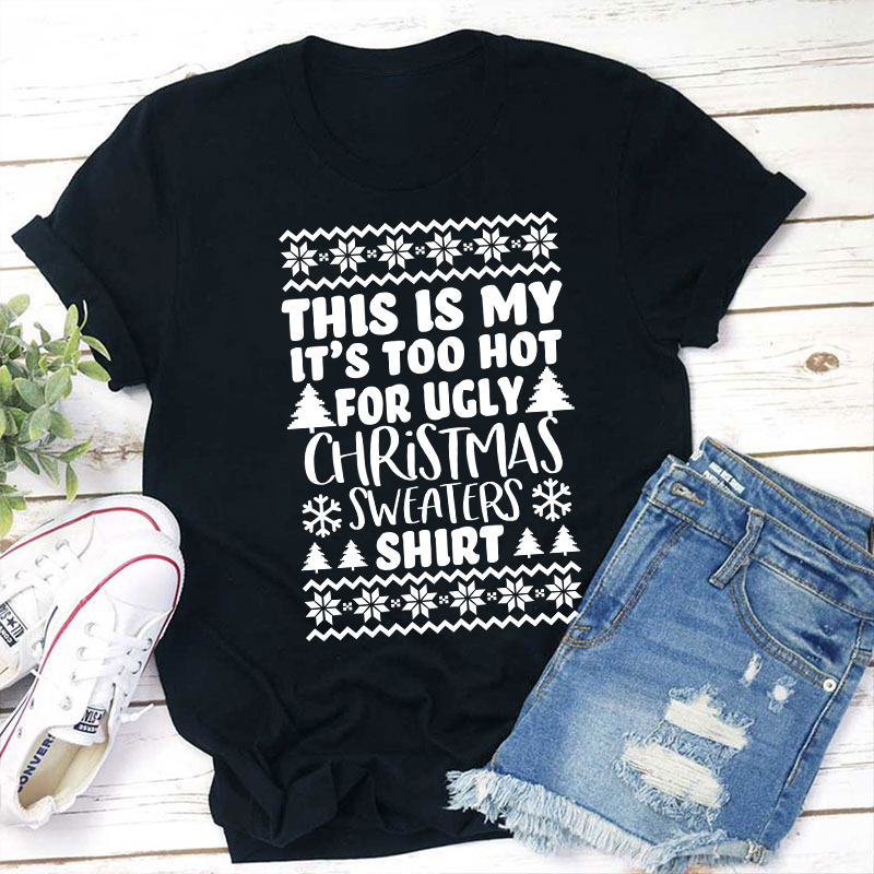 This Is My It's Too Hot For Ugly Christmas Sweaters Shirt Teacher T-Shirt