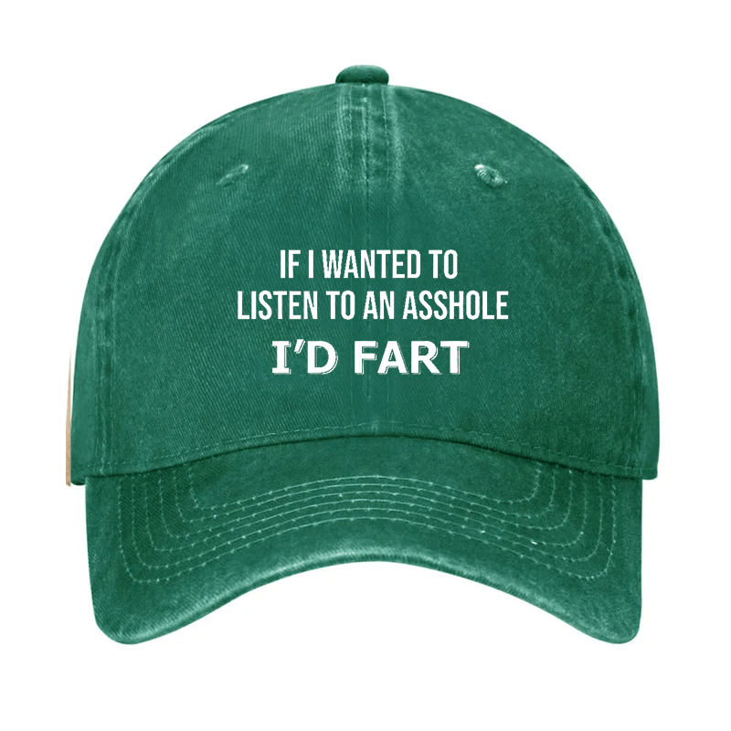 If I Wanted To Listen To An Asshole I'd Fart Cap (Free Customization)