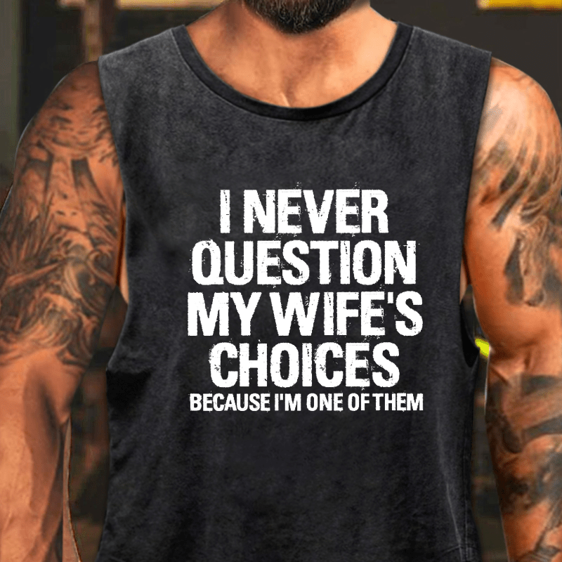 I Never Question My Wife's Choices Because I Am One Of Them Washed Tank Top