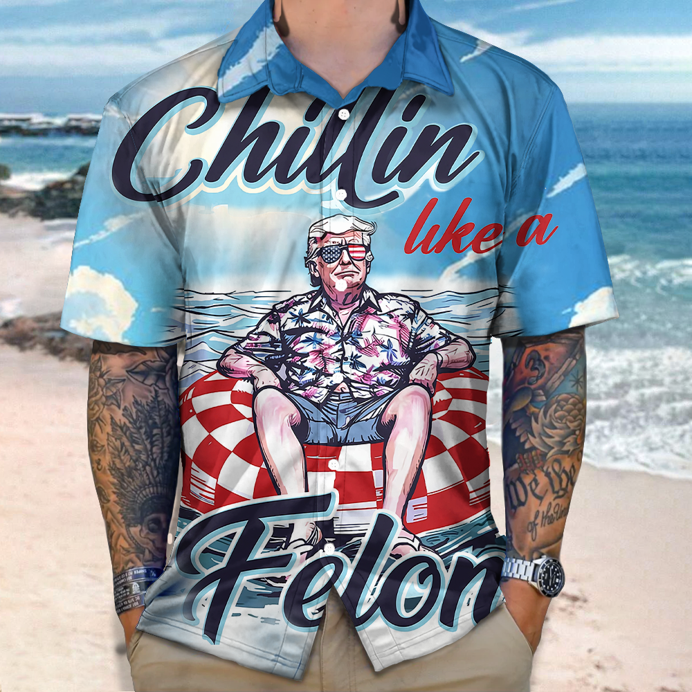 Chillin Like A Felon Summer Trump President Hawaiian Shirt DM01 62969