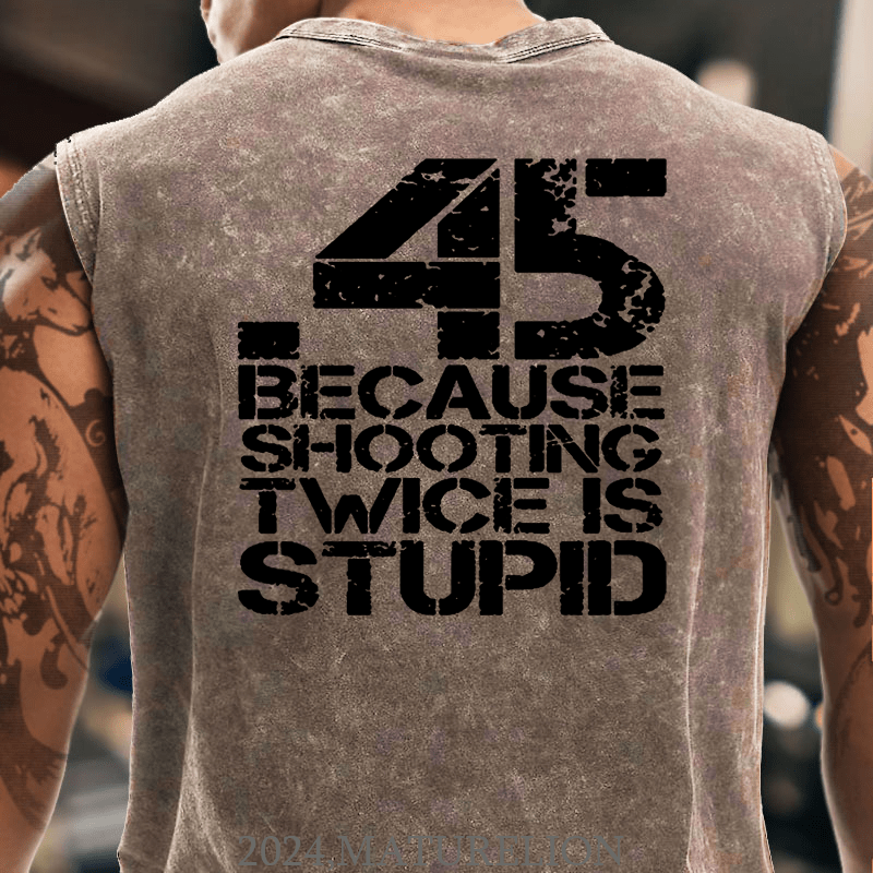 Maturelion 45 Because Shooting Twice Is Stupid Cotton  Tank Top