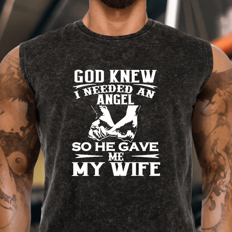 Maturelion God Knew I Needed An Angel So He Gave Me My Wife Cotton Tank Top