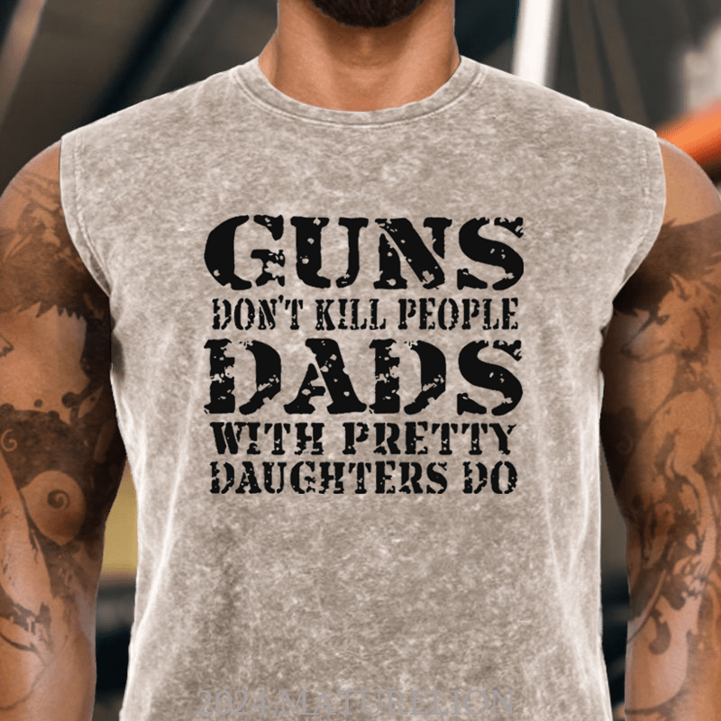 Maturelion Guns Don't Kill People Dads With Pretty Daughters Do Funny Dad Tank Top