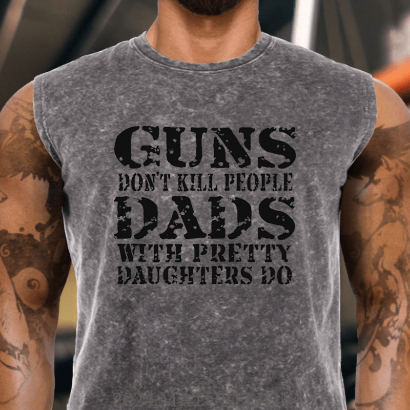 Maturelion Guns Don't Kill People Dads With Pretty Daughters Do Funny Dad Tank Top