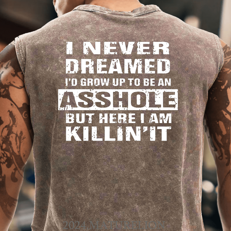 Maturelion I Never Dreamed I'd Grow Up To Be An Asshole But Here I'm Killin' It Men's Tank Top