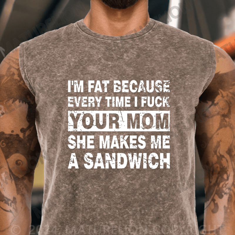 Maturelion  I'm Fat Because Every Time I Fuck Your Mom She Makes Me A Sandwich Vintage Washed Tank Top