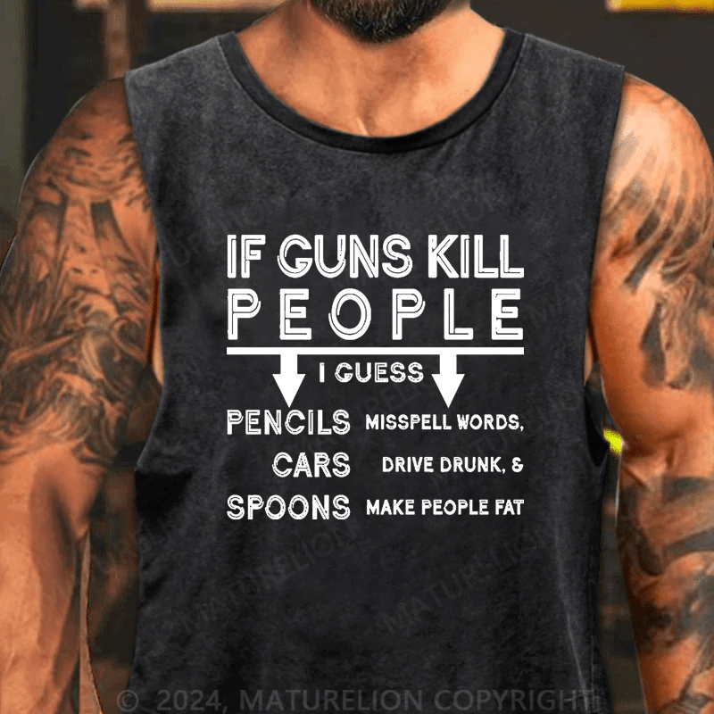 Maturelion If Guns Kill I Guess Pencils Misspell Words Cars Drive Drunk & Spoon Make People Fat Tank Top