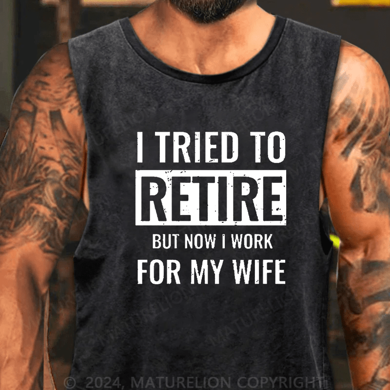 Maturelion Men's Tank TOP I Tried To Retire But Now I Work For My Wife Tank Top