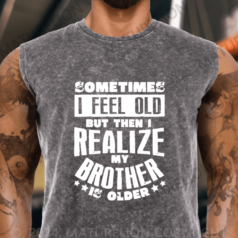 Maturelion Sometimes I Feel Old But Then I Realize My Brother Is Older Vintage Washed Tank Top