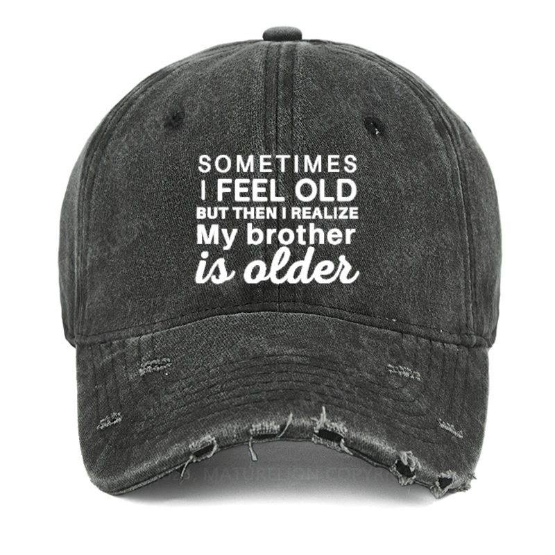 Maturelion Sometimes I Feel Old But Then I Realize My Brother Is Older Washed Vintage Cap