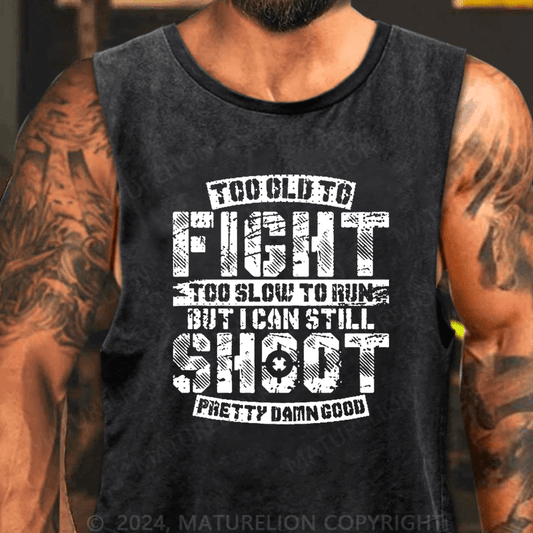 Maturelion Too Old To Fight Too Slow To Run But I Can Still Shoot Pretty Damn Good Tank Top