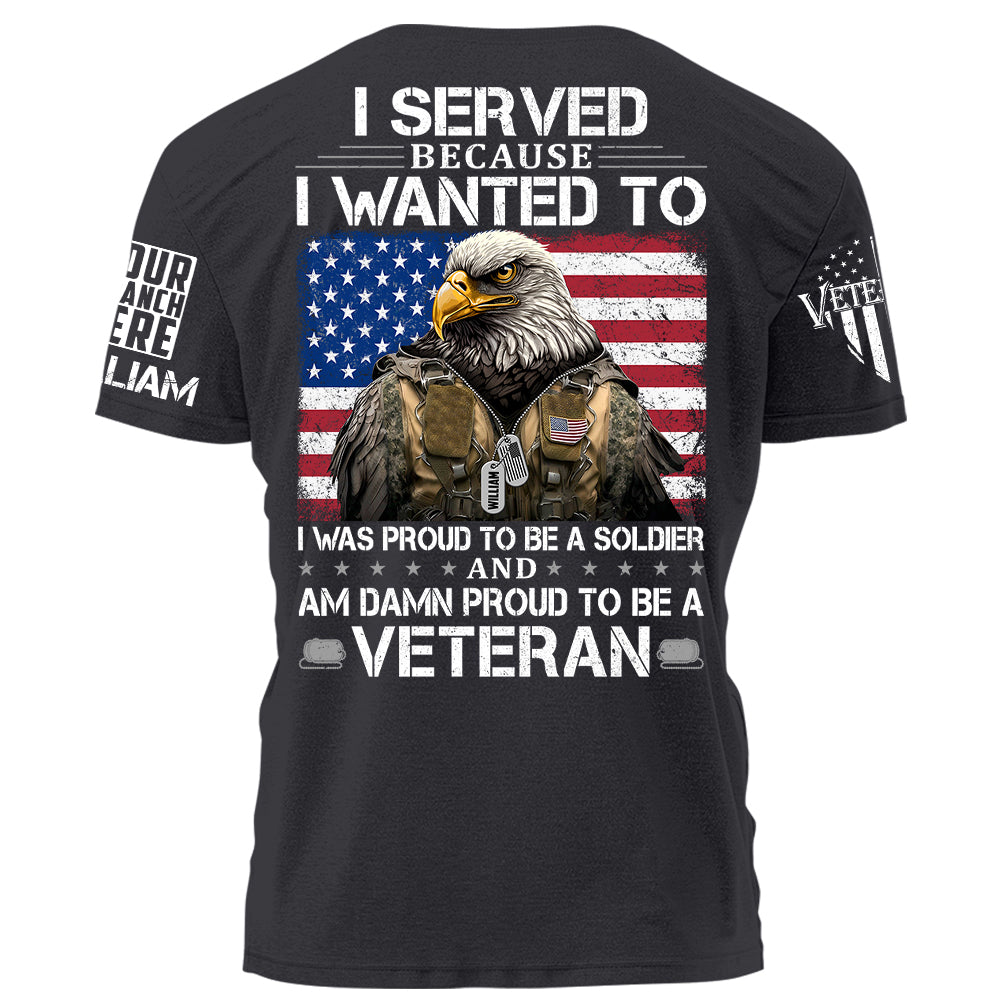 I Served Because I Wanted To And Am Damn Proud To Be A Veteran Personalized Grunge Style Shirt For Veteran H2511