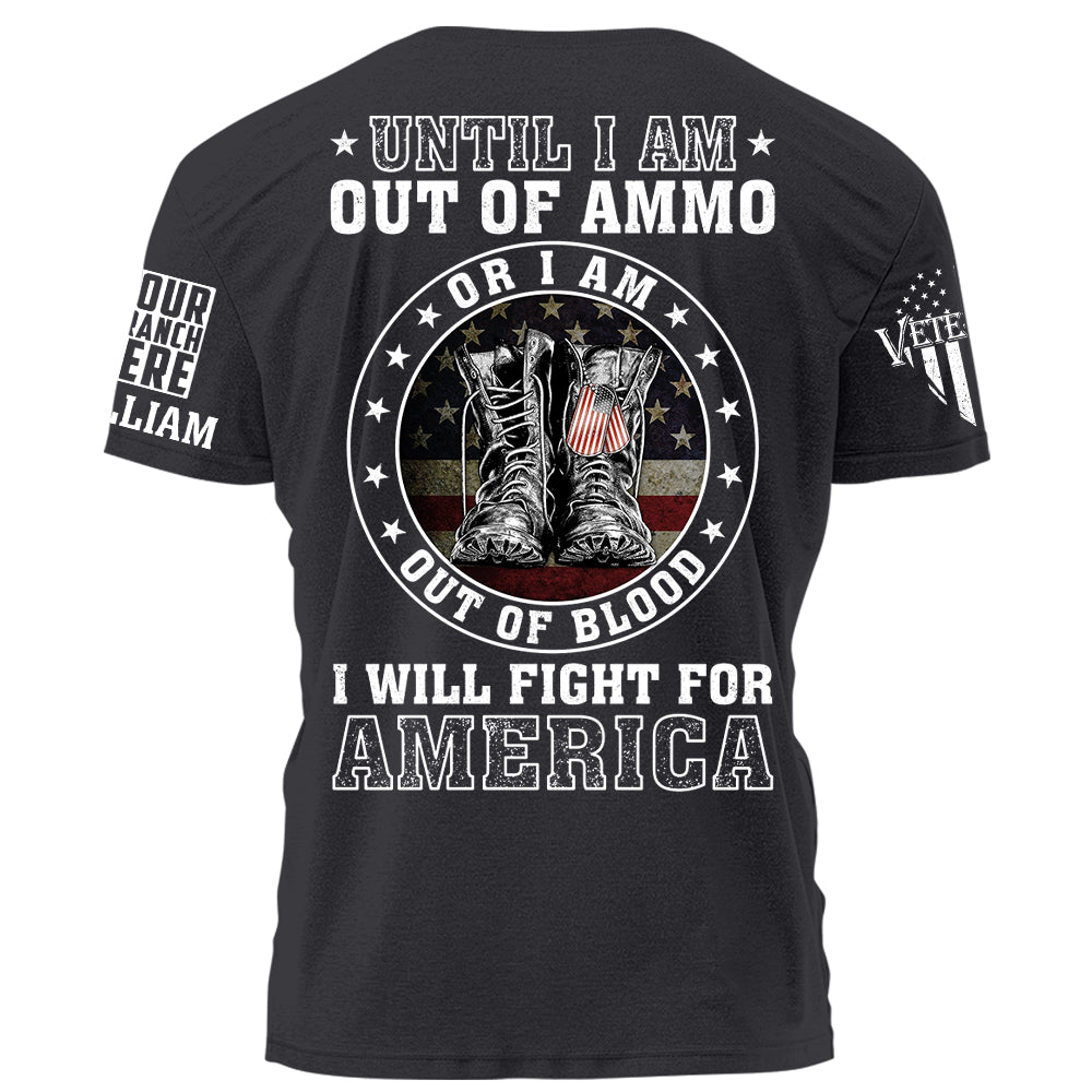 Until I am Out Of Ammo Or I Am Out Of Blood I Will Fight For America Personalized Shirt For Veteran H2511