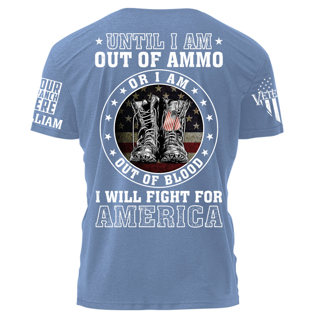 Until I am Out Of Ammo Or I Am Out Of Blood I Will Fight For America Personalized Shirt For Veteran H2511