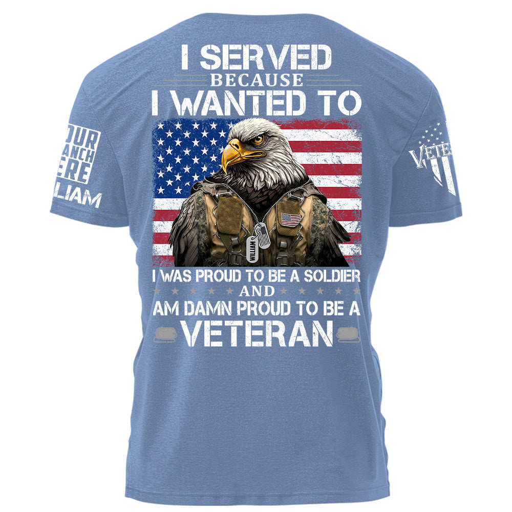 I Served Because I Wanted To And Am Damn Proud To Be A Veteran Personalized Grunge Style Shirt For Veteran H2511