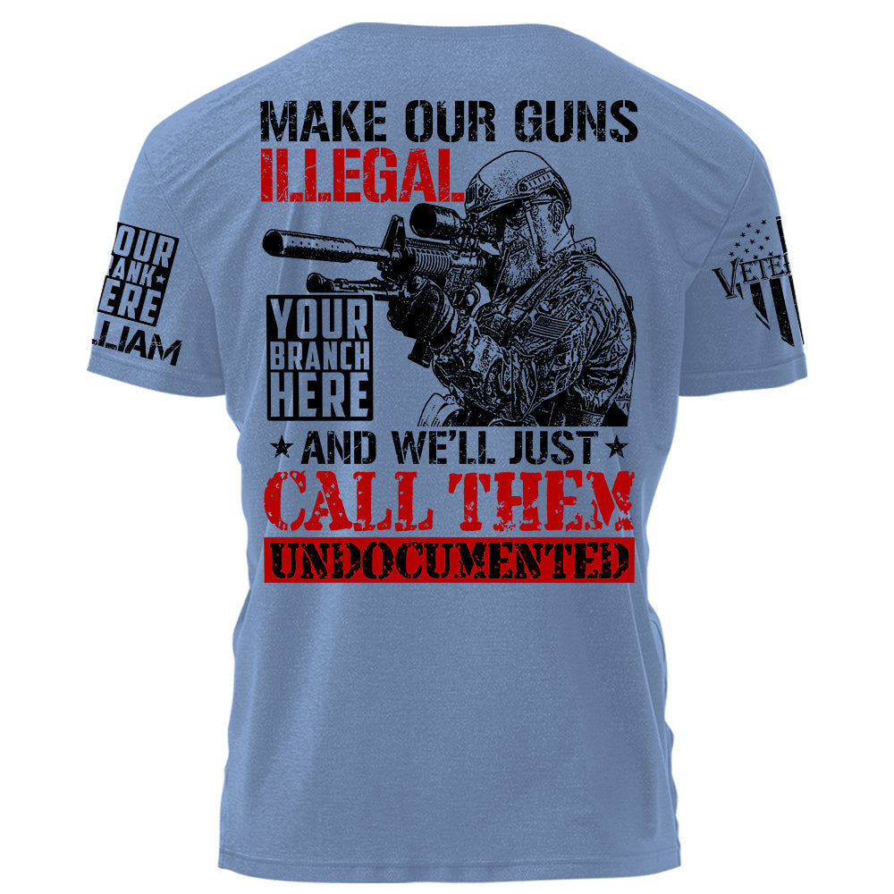 Make Our Guns Illegal And We'll Just Call Them Undocumented Personalized Shirt For Veteran H2511