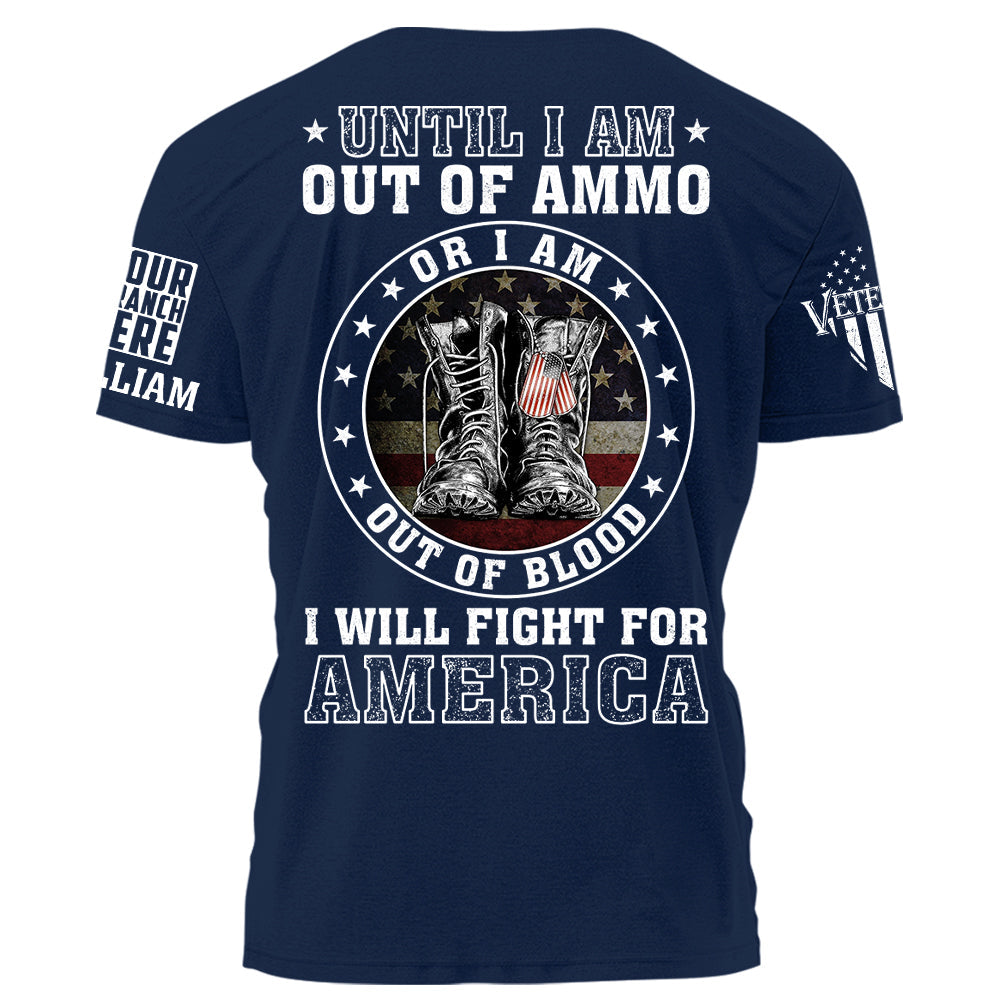 Until I am Out Of Ammo Or I Am Out Of Blood I Will Fight For America Personalized Shirt For Veteran H2511