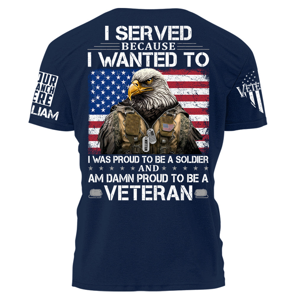 I Served Because I Wanted To And Am Damn Proud To Be A Veteran Personalized Grunge Style Shirt For Veteran H2511