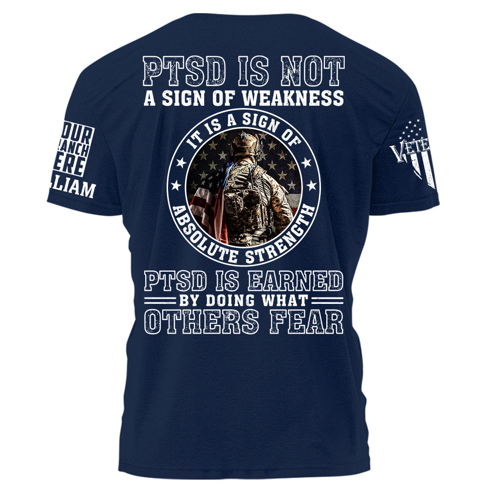 PTSD Is Not A Sign Of Weakness It Is Earned By Doing What Others Fear Personalized Grunge Style Shirt For Veteran H2511