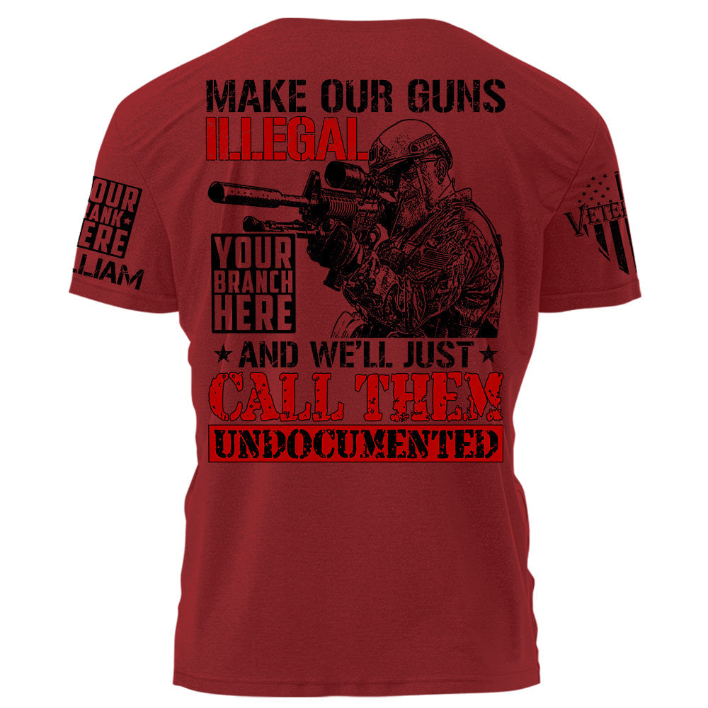 Make Our Guns Illegal And We'll Just Call Them Undocumented Personalized Shirt For Veteran H2511