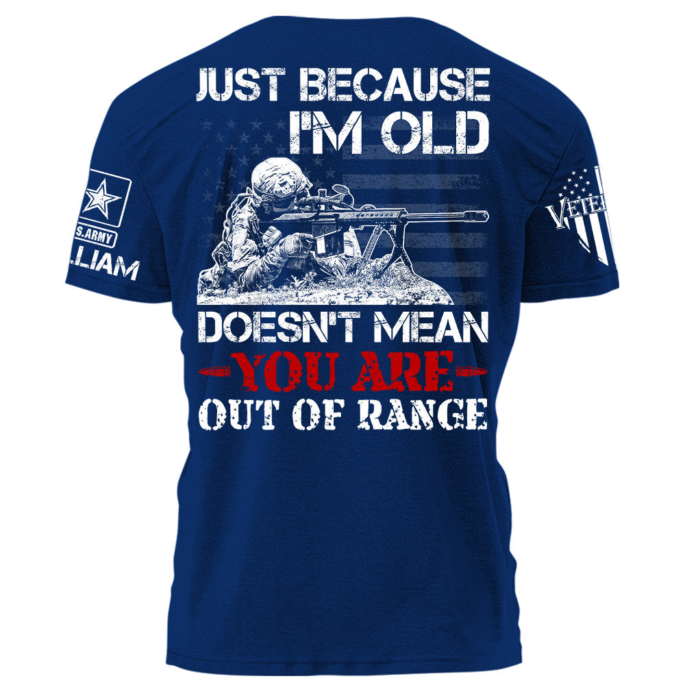 Just Because I Am Old Does Not Mean You Are Our Of Range Personalized   Shirt For Veteran H2511