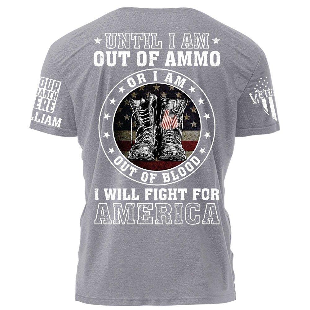 Until I am Out Of Ammo Or I Am Out Of Blood I Will Fight For America Personalized Shirt For Veteran H2511