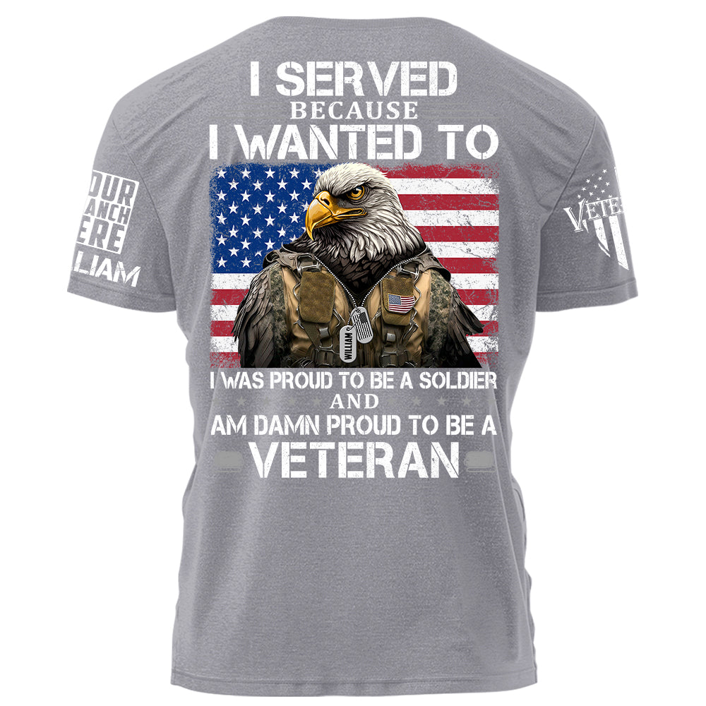 I Served Because I Wanted To And Am Damn Proud To Be A Veteran Personalized Grunge Style Shirt For Veteran H2511