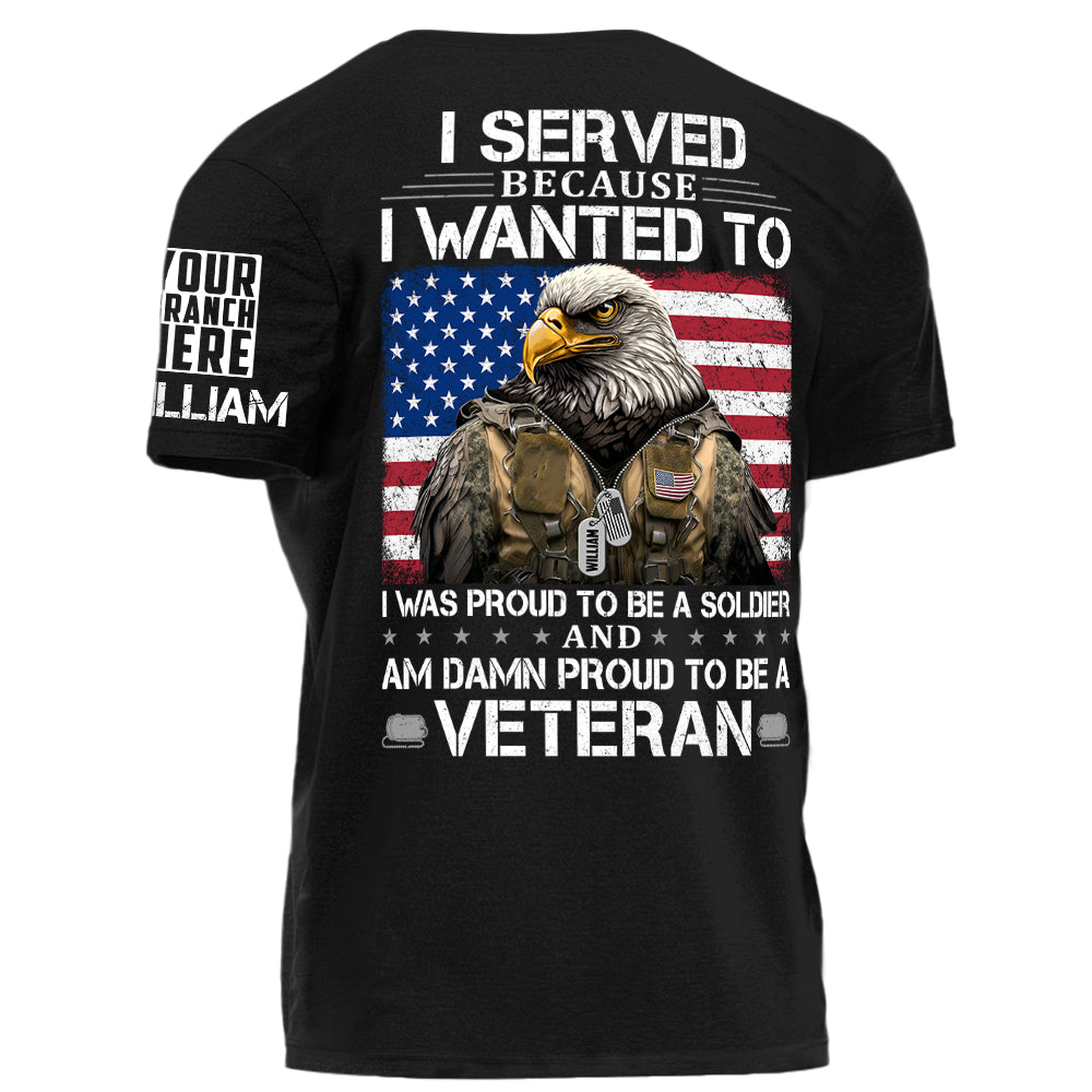 I Served Because I Wanted To And Am Damn Proud To Be A Veteran Personalized Grunge Style Shirt For Veteran H2511