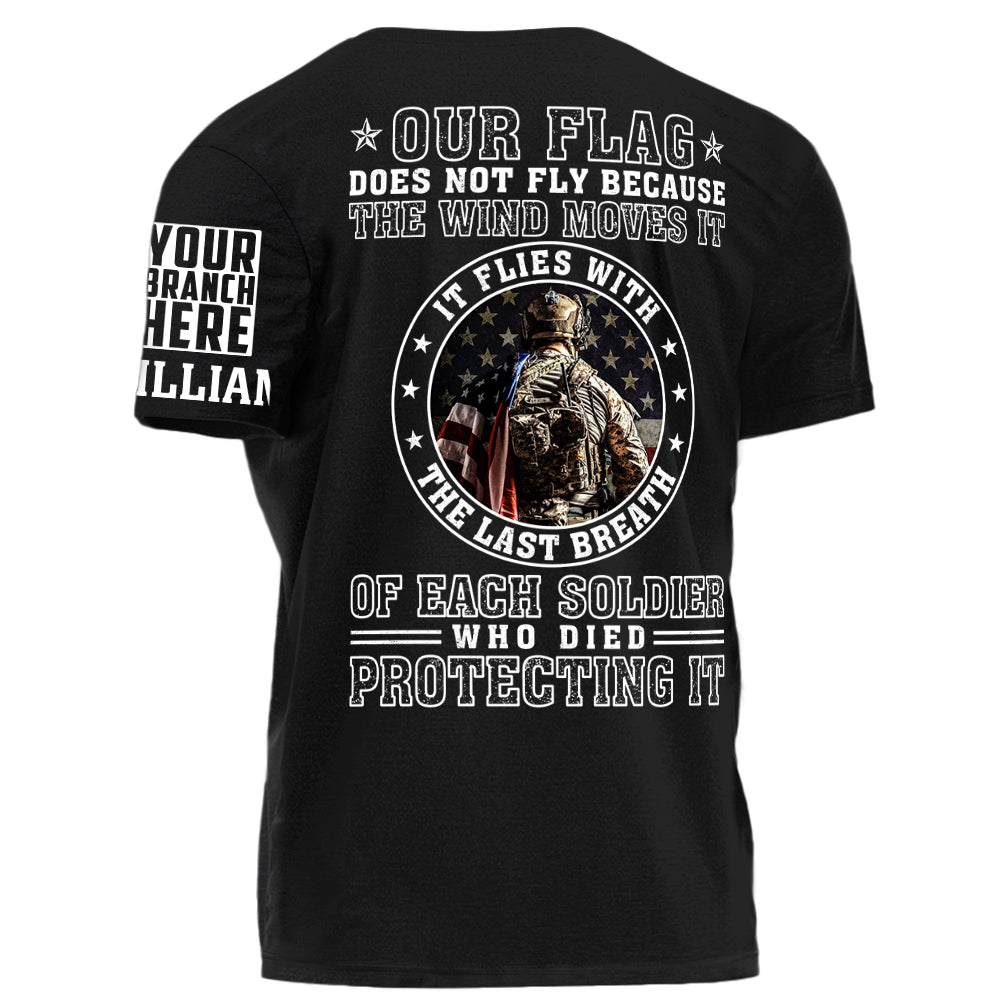 Our Flag Does Not Fly Because The Wind Moves It It Flies With The Last Breath Of Each Soldier Who Died Protecting It Personalized Shirt For Veteran H2511