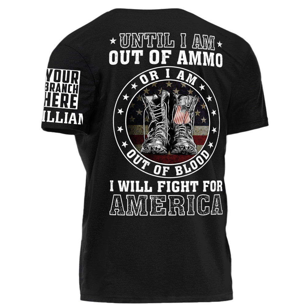 Until I am Out Of Ammo Or I Am Out Of Blood I Will Fight For America Personalized Shirt For Veteran H2511