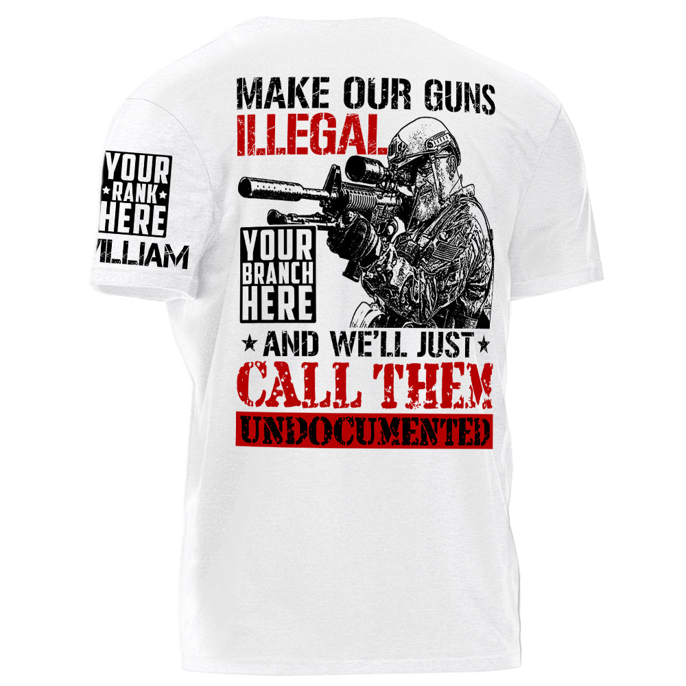 Make Our Guns Illegal And We'll Just Call Them Undocumented Personalized Shirt For Veteran H2511