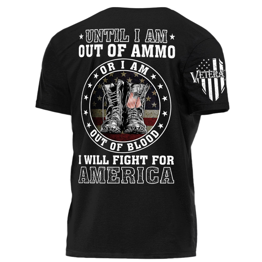 Until I am Out Of Ammo Or I Am Out Of Blood I Will Fight For America Personalized Shirt For Veteran H2511