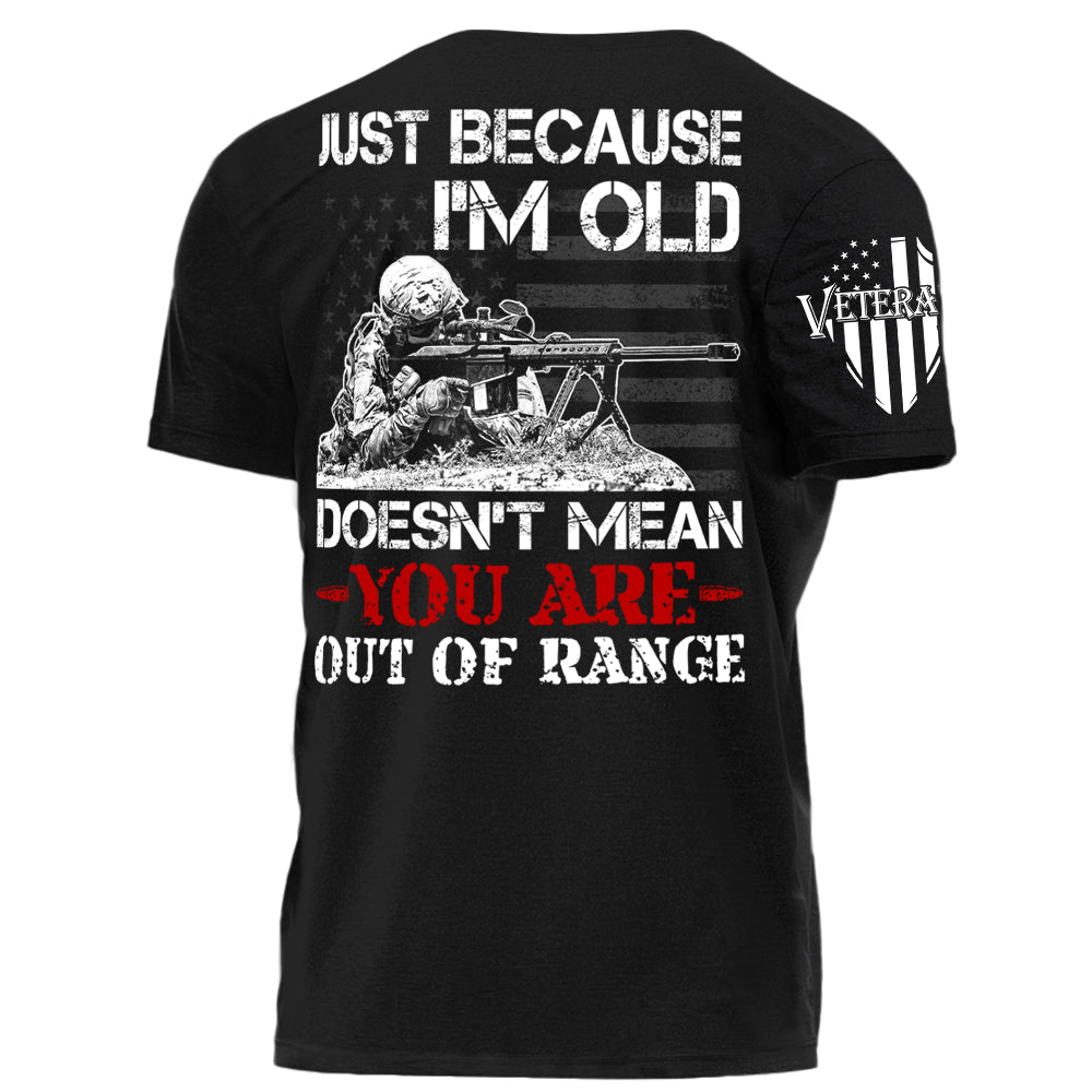 Just Because I Am Old Does Not Mean You Are Our Of Range Personalized   Shirt For Veteran H2511