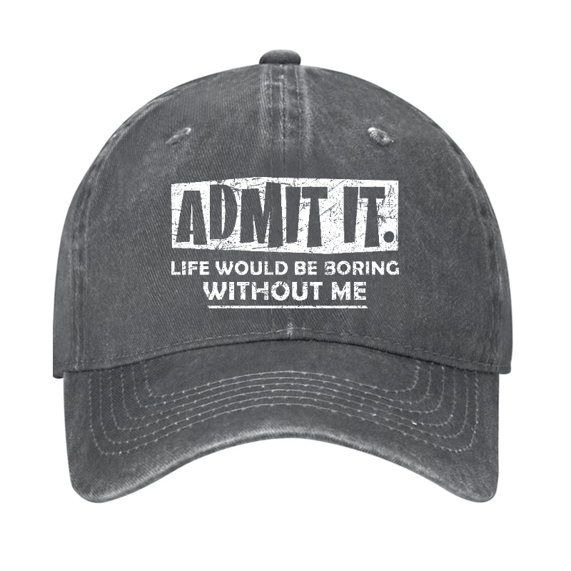 Admit It Life Would Be Boring Without Me Funny Saying Baseball Cap