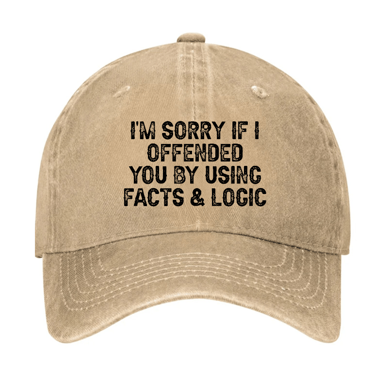 I'm Sorry If I Offended You By Using Facts and Logic Funny Cap