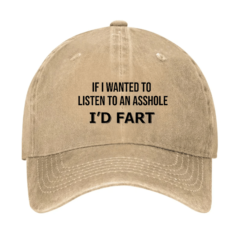 If I Wanted To Listen To An Asshole I'd Fart Cap (Free Customization)