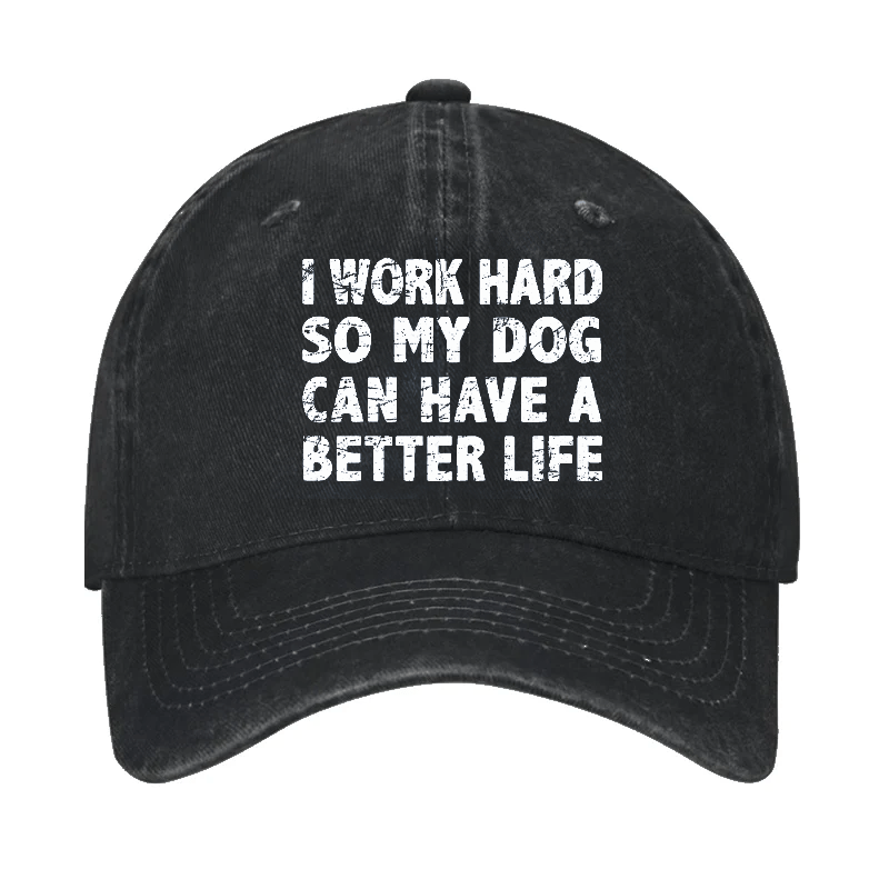 I Work Hard So My Dog Can Have A Better Life Cap