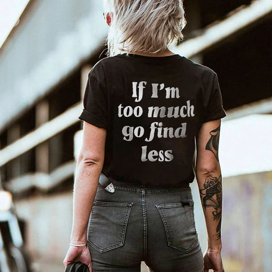 We Are Giving Away Our Popular "If I'm Too Much Go Find Less T-shirt" For FREE With All Orders Placed Today!