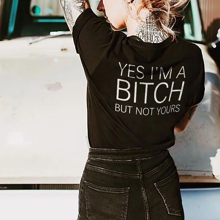 Yes I'm A Bitch But Not Yours T-shirt